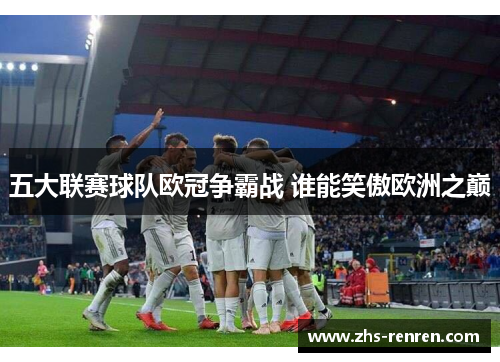 五大联赛球队欧冠争霸战 谁能笑傲欧洲之巅