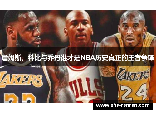 詹姆斯、科比与乔丹谁才是NBA历史真正的王者争锋 詹姆斯、科比与乔丹谁才是NBA历史真正的王者争锋