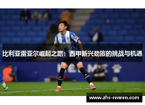 比利亚雷亚尔崛起之路:西甲新兴劲旅的挑战与机遇 比利亚雷亚尔崛起之路:西甲新兴劲旅的挑战与机遇
