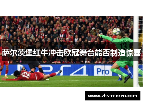 萨尔茨堡红牛冲击欧冠舞台能否制造惊喜