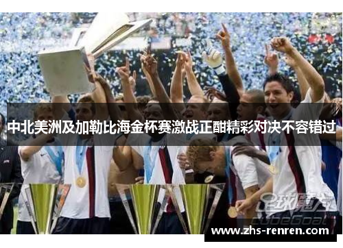 中北美洲及加勒比海金杯赛激战正酣精彩对决不容错过