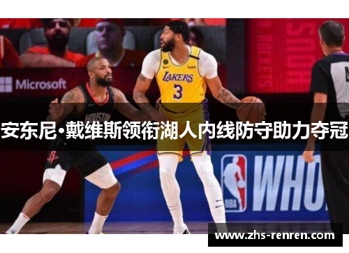 安东尼·戴维斯领衔湖人内线防守助力夺冠 安东尼·戴维斯领衔湖人内线防守助力夺冠