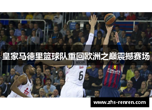 皇家马德里篮球队重回欧洲之巅震撼赛场 皇家马德里篮球队重回欧洲之巅震撼赛场