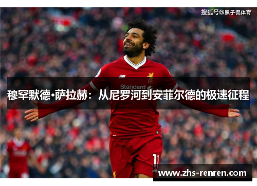 穆罕默德·萨拉赫：从尼罗河到安菲尔德的极速征程