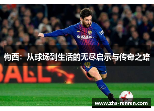 梅西：从球场到生活的无尽启示与传奇之路