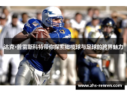 达克·普雷斯科特带你探索橄榄球与足球的跨界魅力 达克·普雷斯科特带你探索橄榄球与足球的跨界魅力