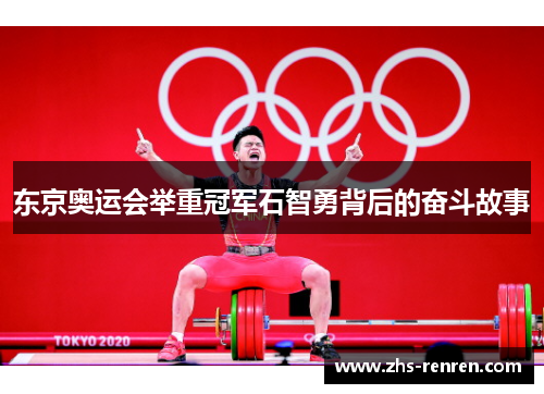 东京奥运会举重冠军石智勇背后的奋斗故事 东京奥运会举重冠军石智勇背后的奋斗故事