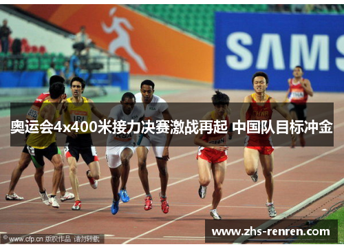 奥运会4x400米接力决赛激战再起 中国队目标冲金 奥运会4x400米接力决赛激战再起 中国队目标冲金